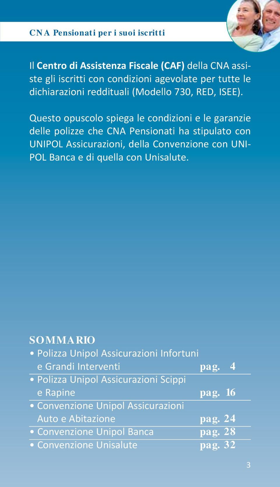 Questo opuscolo spiega le condizioni e le garanzie delle polizze che CNA Pensionati ha stipulato con UNIPOL Assicurazioni, della Convenzione con UNI POL