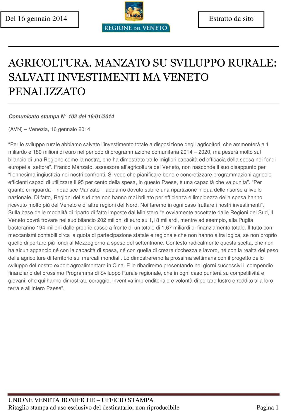 totale a disposizione degli agricoltori, che ammonterà a 1 miliardo e 180 milioni di euro nel periodo di programmazione comunitaria 2014 2020, ma peserà molto sul bilancio di una Regione come la