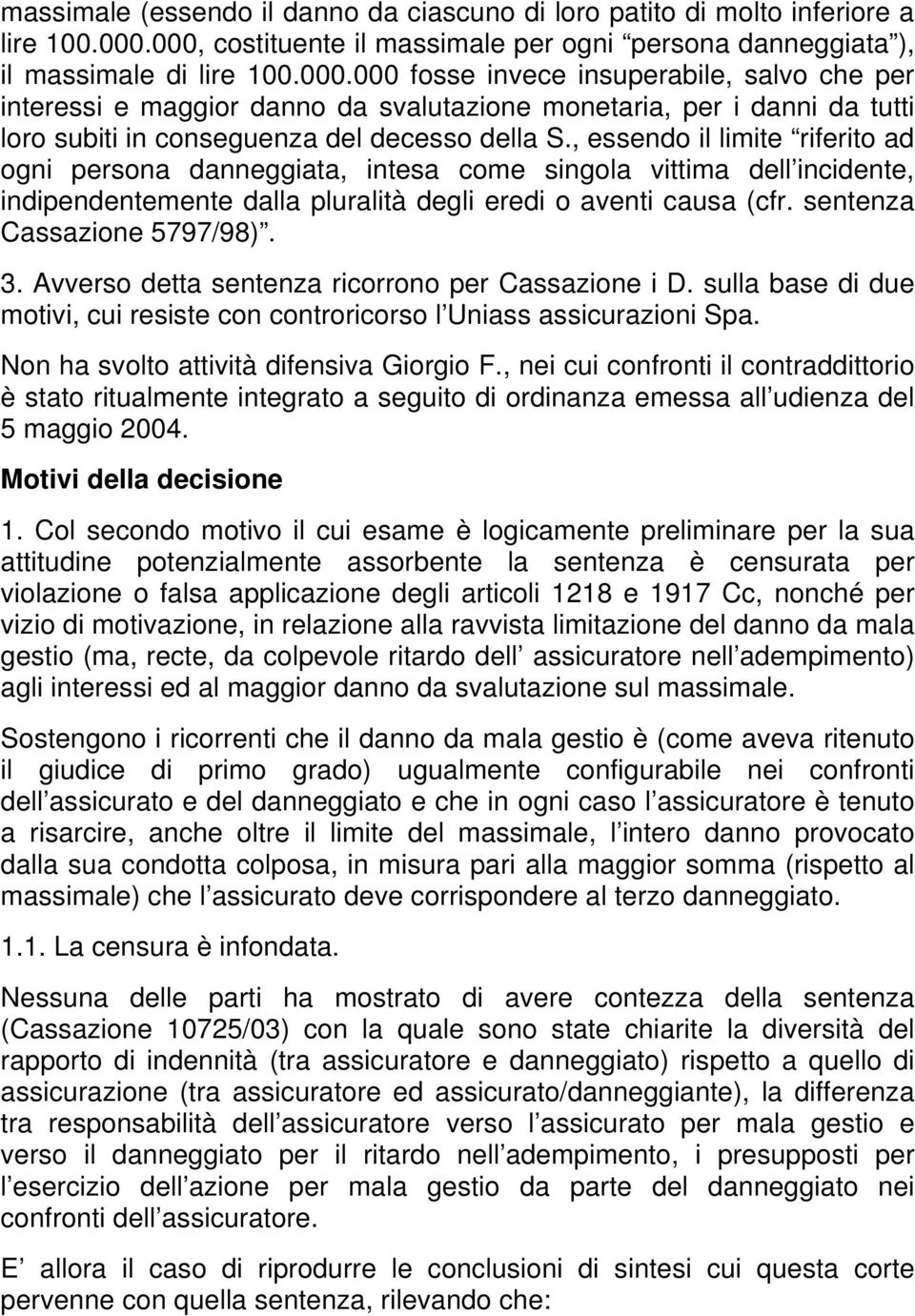 , essendo il limite riferito ad ogni persona danneggiata, intesa come singola vittima dell incidente, indipendentemente dalla pluralità degli eredi o aventi causa (cfr. sentenza Cassazione 5797/98).