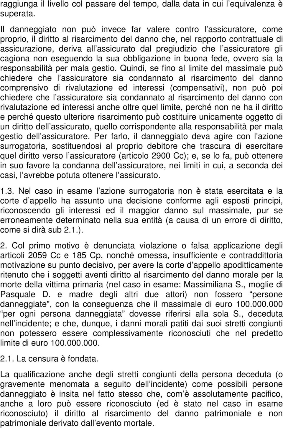 pregiudizio che l assicuratore gli cagiona non eseguendo la sua obbligazione in buona fede, ovvero sia la responsabilità per mala gestio.