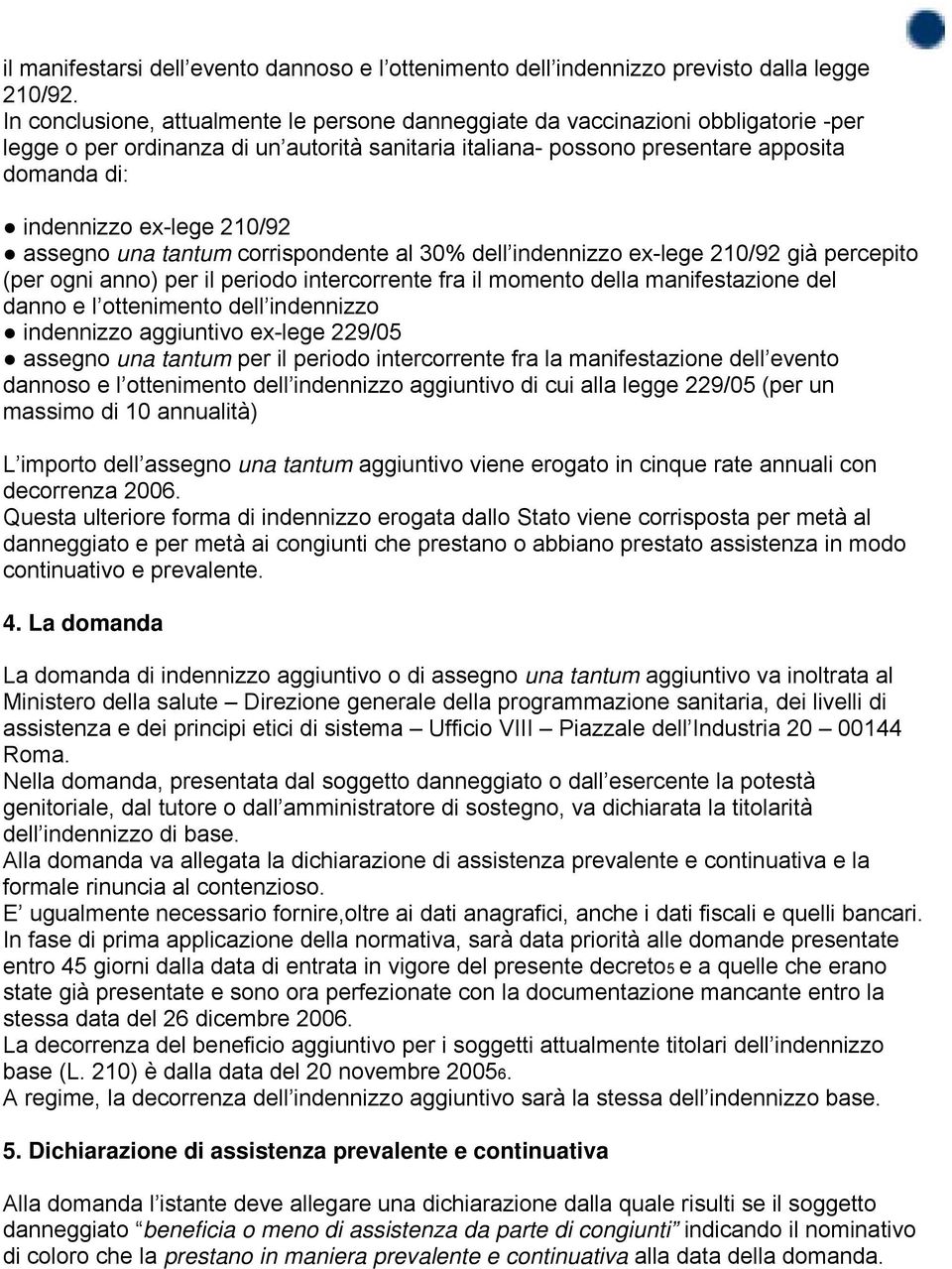 ex-lege 210/92 assegno una tantum corrispondente al 30% dell indennizzo ex-lege 210/92 già percepito (per ogni anno) per il periodo intercorrente fra il momento della manifestazione del danno e l