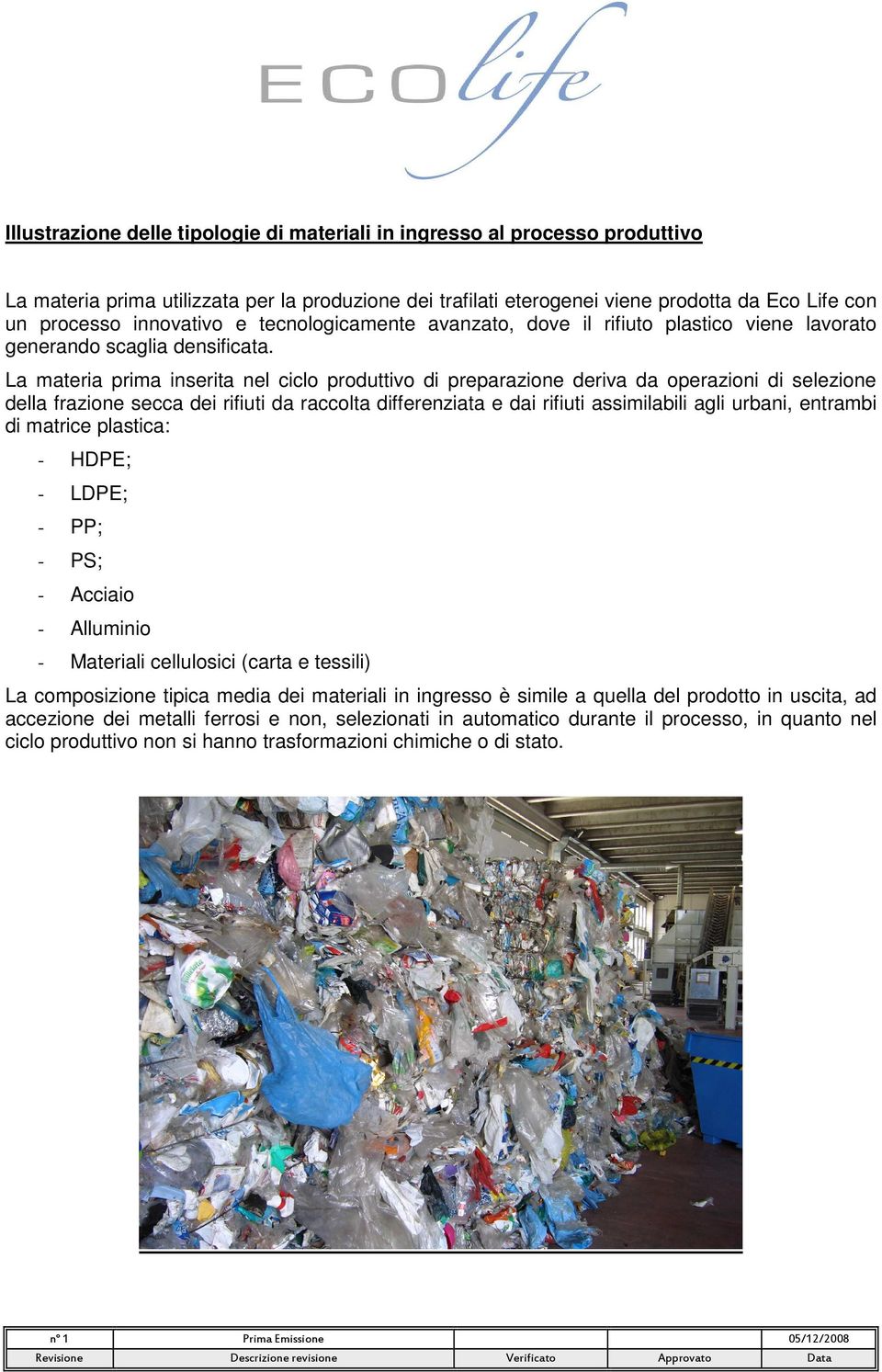 La materia prima inserita nel ciclo produttivo di preparazione deriva da operazioni di selezione della frazione secca dei rifiuti da raccolta differenziata e dai rifiuti assimilabili agli urbani,