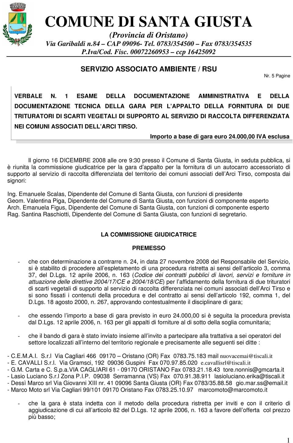 1 ESAME DELLA DOCUMENTAZIONE AMMINISTRATIVA E DELLA DOCUMENTAZIONE TECNICA DELLA GARA PER L APPALTO DELLA FORNITURA DI DUE TRITURATORI DI SCARTI VEGETALI DI SUPPORTO AL SERVIZIO DI RACCOLTA