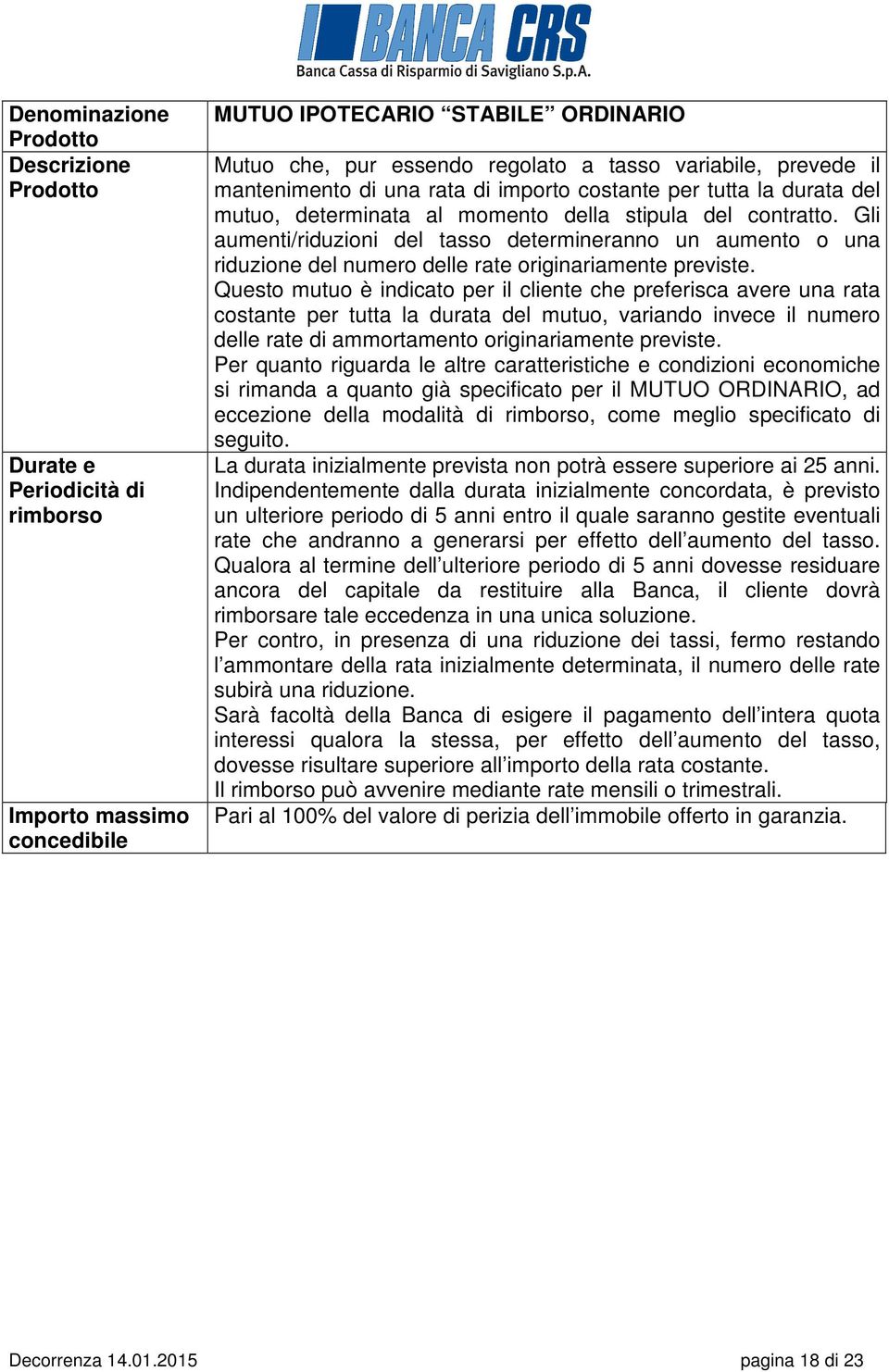 Gli aumenti/riduzioni del tasso determineranno un aumento o una riduzione del numero delle rate originariamente previste.