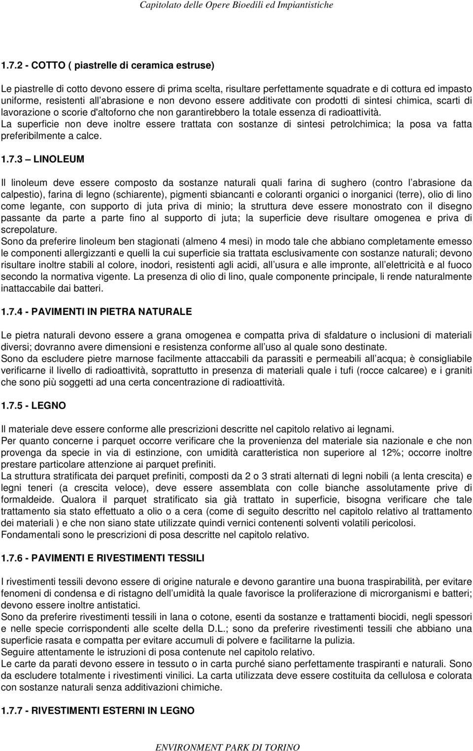 La superficie non deve inoltre essere trattata con sostanze di sintesi petrolchimica; la posa va fatta preferibilmente a calce. 1.7.