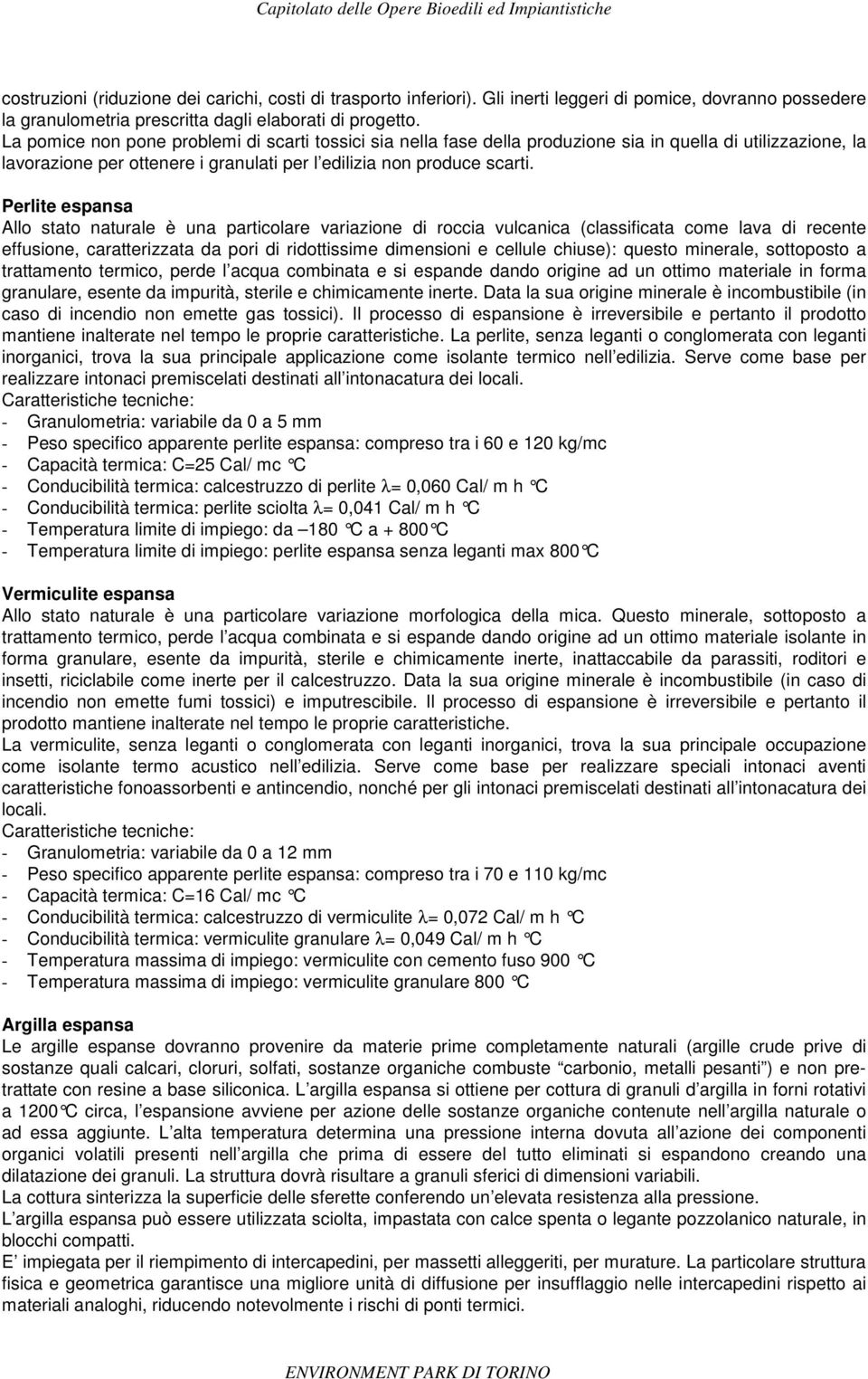 Perlite espansa Allo stato naturale è una particolare variazione di roccia vulcanica (classificata come lava di recente effusione, caratterizzata da pori di ridottissime dimensioni e cellule chiuse):