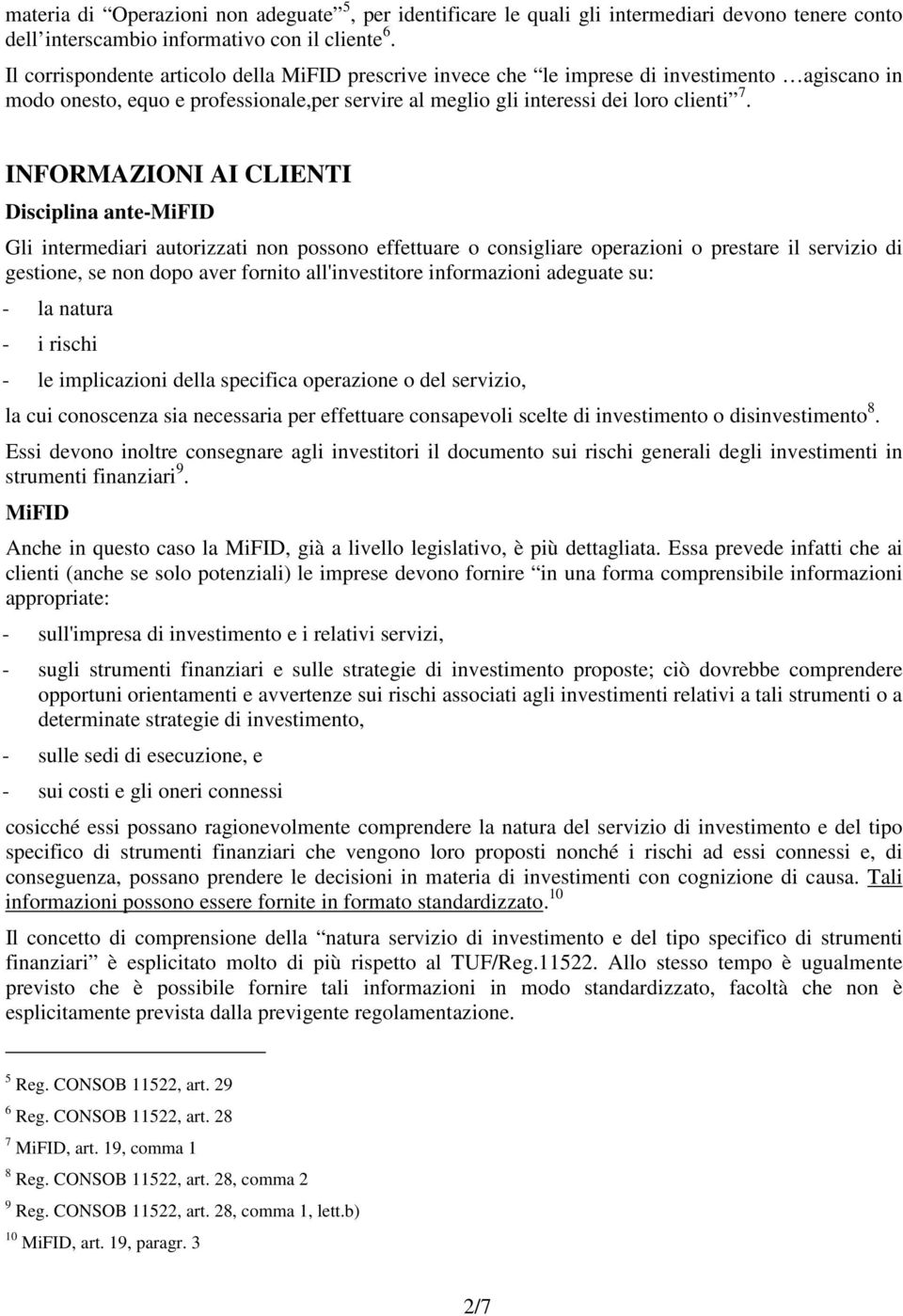 INFORMAZIONI AI CLIENTI Disciplina ante-mifid Gli intermediari autorizzati non possono effettuare o consigliare operazioni o prestare il servizio di gestione, se non dopo aver fornito all'investitore