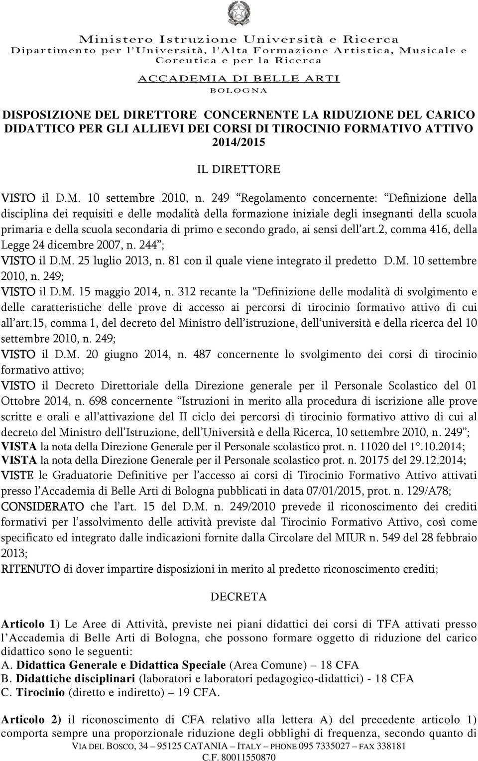 grado, ai sensi dell art.2, comma 416, della Legge 24 dicembre 2007, n. 244 ; VISTO il D.M. 25 luglio 2013, n. 81 con il quale viene integrato il predetto D.M. 10 settembre 2010, n. 249; VISTO il D.M. 15 maggio 2014, n.