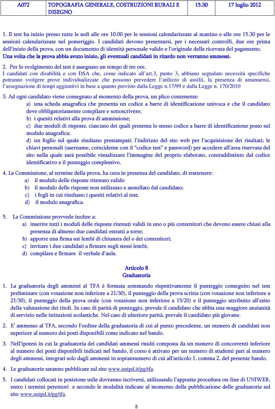 I candidati devono presentarsi, per i necessari controlli, due ore prima dell inizio della prova, con un documento di identità personale valido e l originale della ricevuta del pagamento.