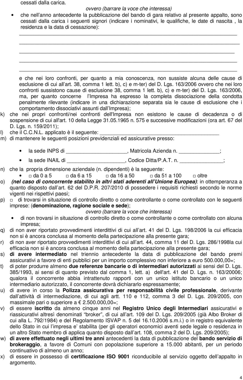 residenza e la data di cessazione): e che nei loro confronti, per quanto a mia conoscenza, non sussiste alcuna delle cause di esclusione di cui all art. 38, comma 1 lett. b), c) e m-ter) del D. Lgs.