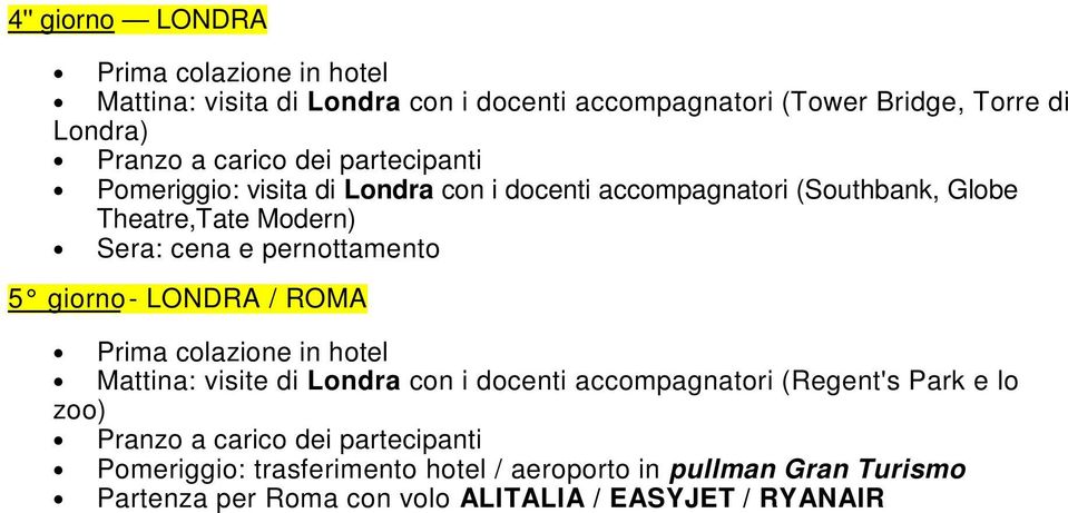 LONDRA / ROMA Prima colazione in hotel Mattina: visite di Londra con i docenti accompagnatori (Regent's Park e lo zoo)