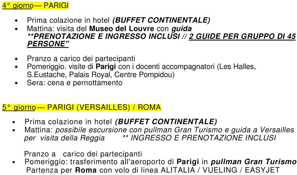 Eustache, Palais Royal, Centre Pompidou) 5 giorno PARIGI (VERSAILLES) / ROMA Prima colazione in hotel (BUFFET CONTINENTALE) Mattina: possibile escursione con pullman Gran