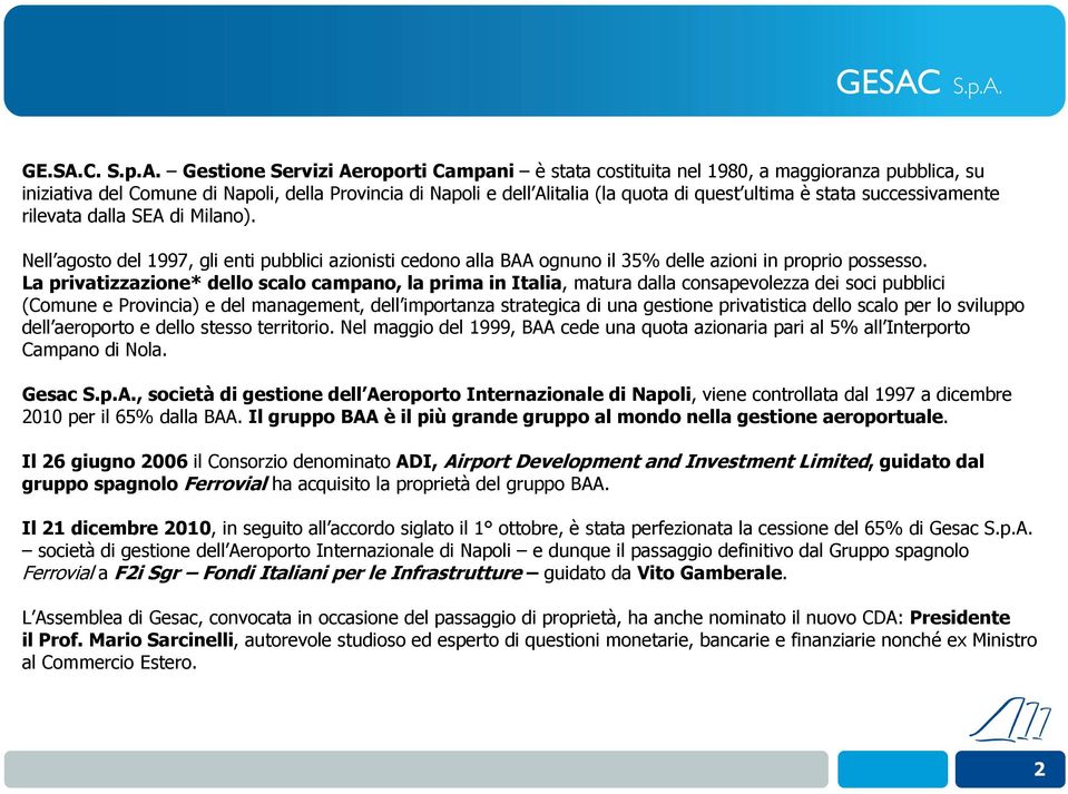 Gestione Servizi Aeroporti Campani è stata costituita nel 1980, a maggioranza pubblica, su iniziativa del Comune di Napoli, della Provincia di Napoli e dell Alitalia (la quota di quest ultima è stata