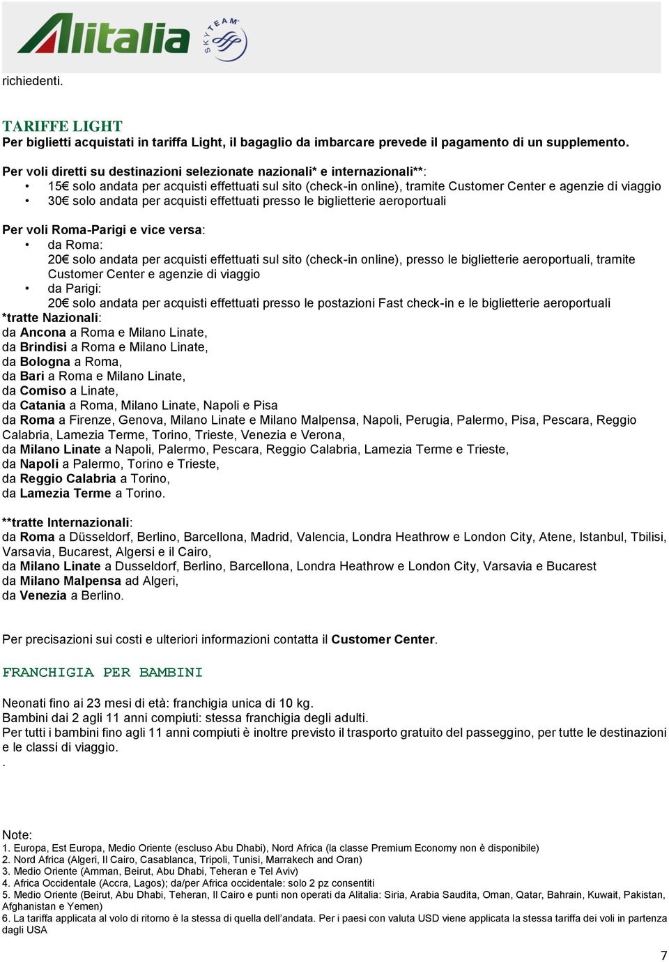 andata per acquisti effettuati presso le biglietterie aeroportuali Per voli Roma-Parigi e vice versa: da Roma: 20 solo andata per acquisti effettuati sul sito (check-in online), presso le