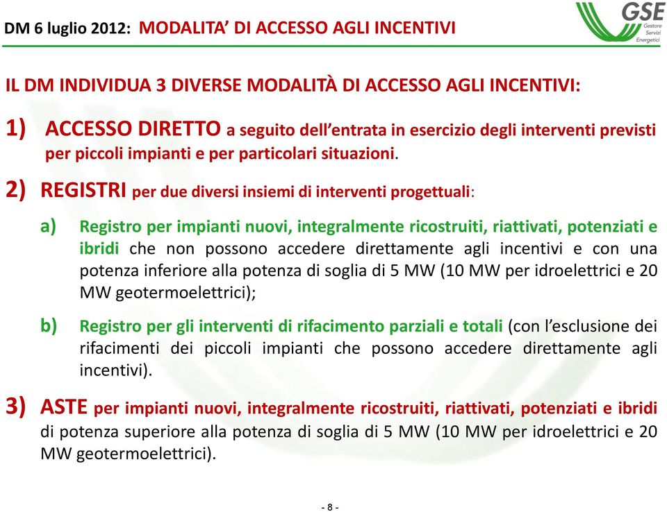 2) REGISTRI per due diversi insiemi di interventi progettuali: a) Registro per impianti nuovi, integralmente ricostruiti, riattivati, potenziati e ibridi che non possono accedere direttamente agli