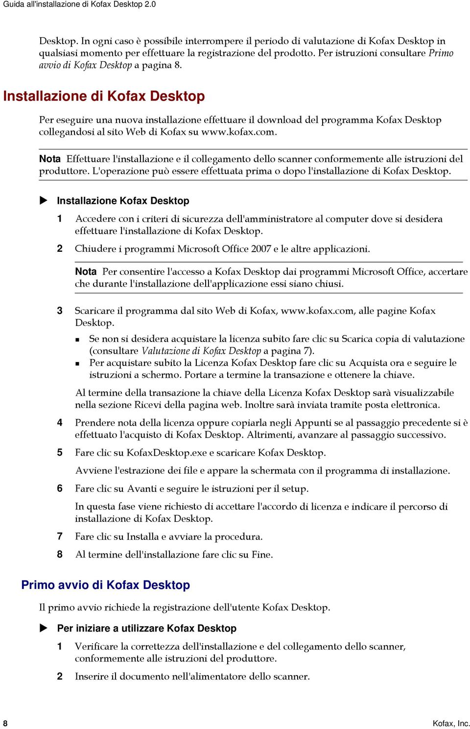 Per istruzioni consultare Primo avvio di Kofax Desktop a pagina 8.