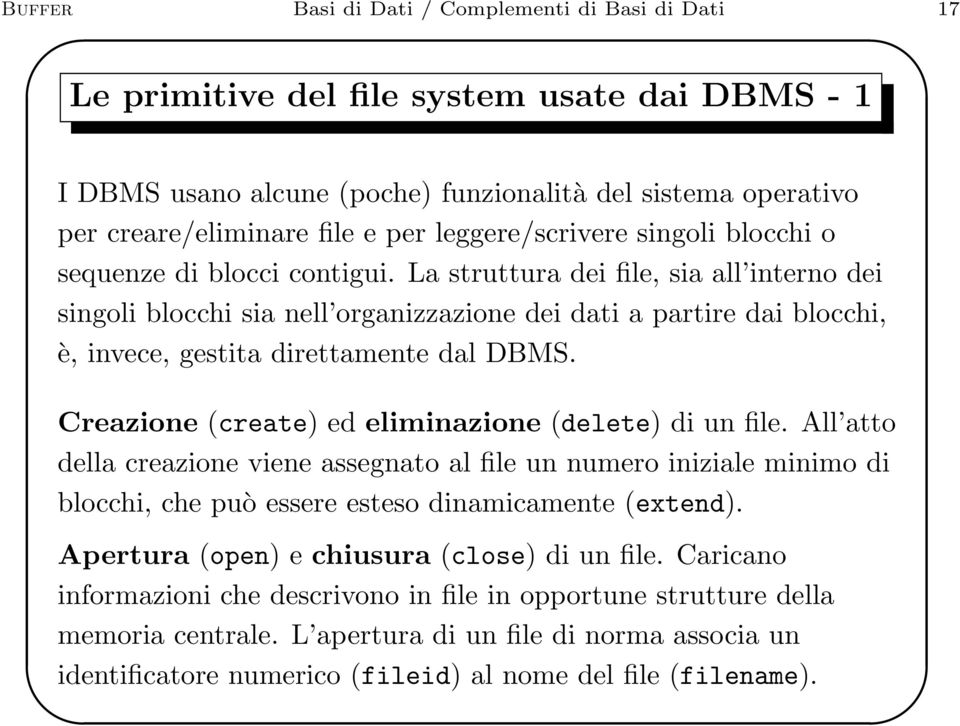 La struttura dei file, sia all interno dei singoli blocchi sia nell organizzazione dei dati a partire dai blocchi, è, invece, gestita direttamente dal DBMS.