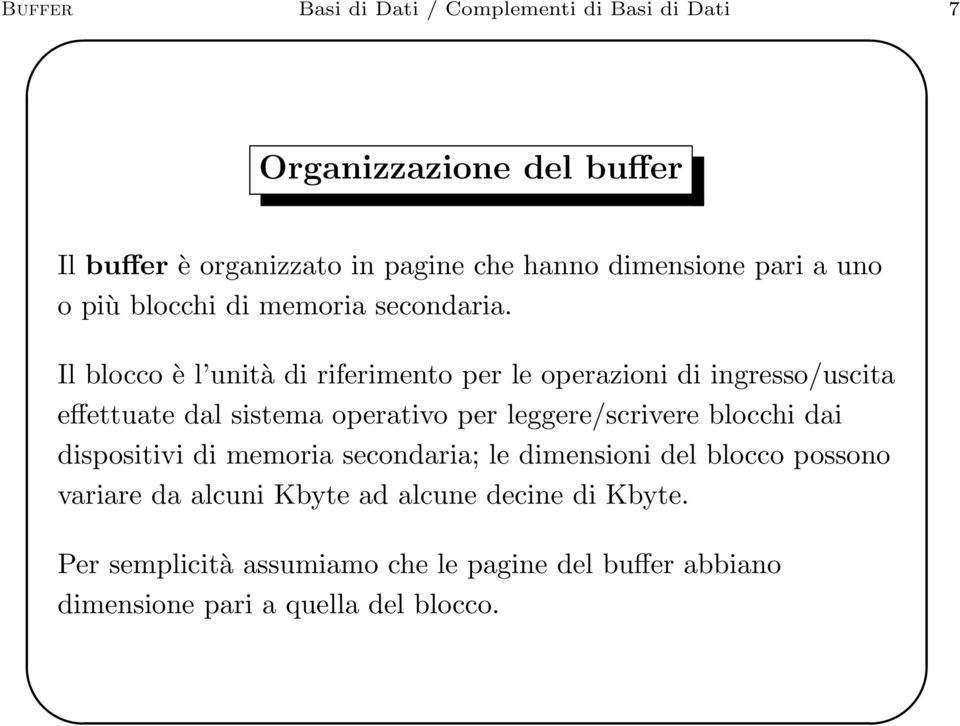 Il blocco è l unità di riferimento per le operazioni di ingresso/uscita effettuate dal sistema operativo per leggere/scrivere