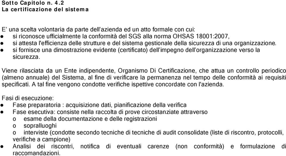 l'efficienza delle strutture e del sistema gestionale della sicurezza di una organizzazione. si fornisce una dimostrazione evidente (certificato) dell impegno dell organizzazione verso la sicurezza.