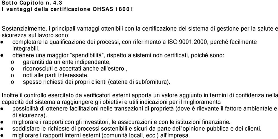 qualificazione dei processi, con riferimento a ISO 9001:2000, perché facilmente integrabili.