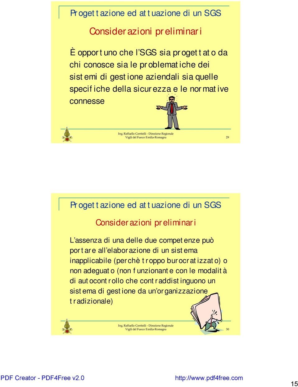 Considerazioni preliminari L assenza di una delle due competenze può portare all elaborazione di un sistema inapplicabile (perchè troppo burocratizzato) o non