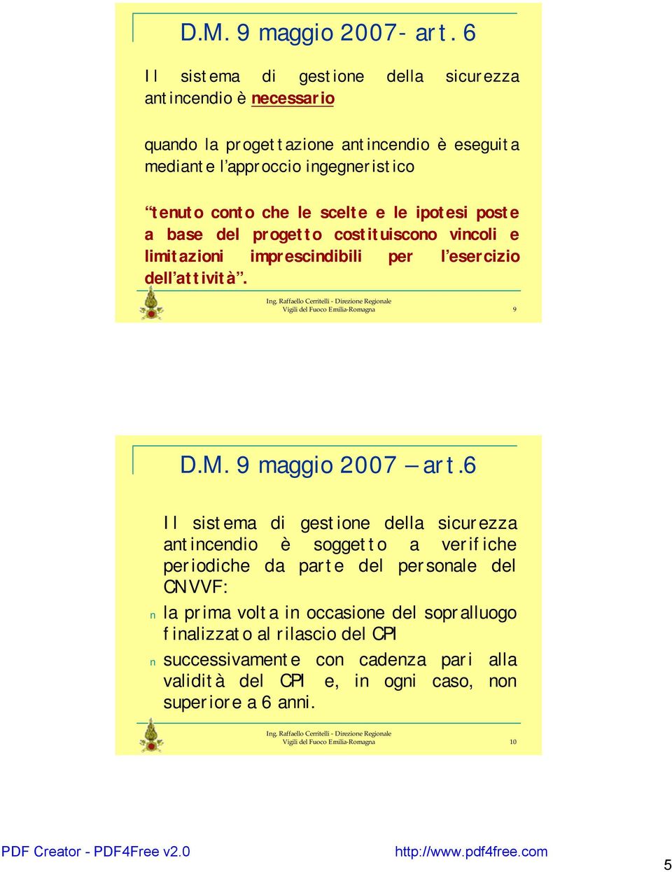 le ipotesi poste a base del progetto costituiscono vincoli e limitazioni imprescindibili per l esercizio dell attività. Vigili del Fuoco Emilia-Romagna 9 D.M. 9 maggio 2007 art.