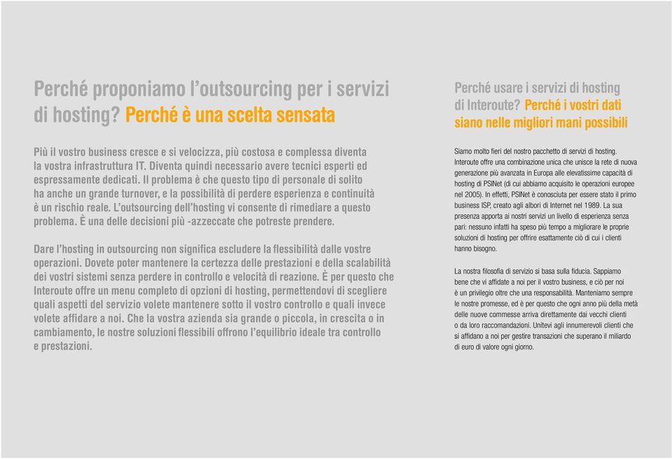 Il problema è che questo tipo di personale di solito ha anche un grande turnover, e la possibilità di perdere esperienza e continuità è un rischio reale.