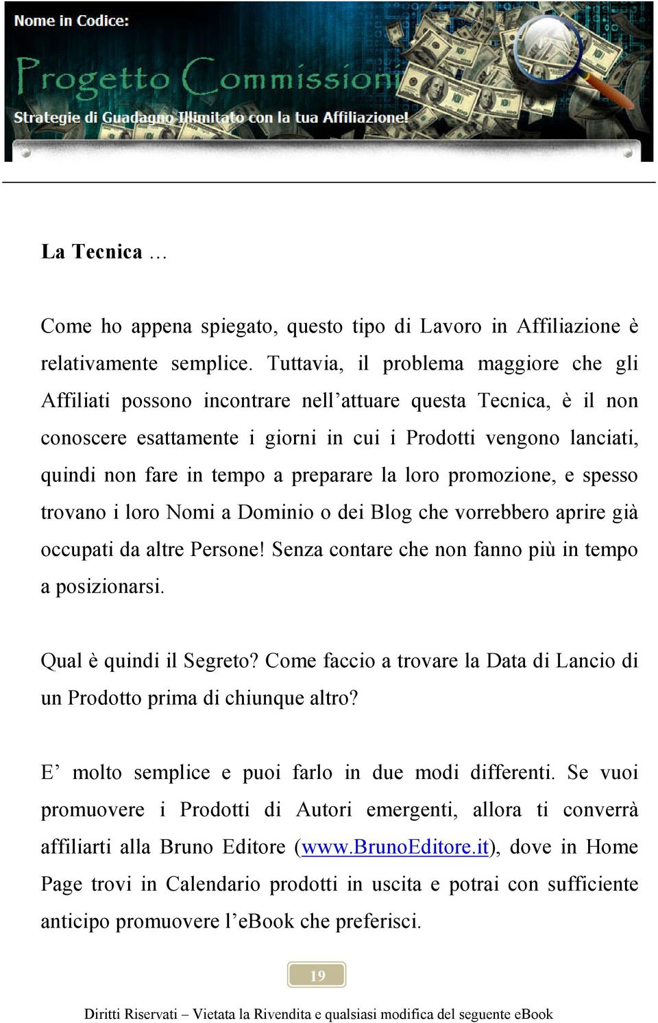 preparare la loro promozione, e spesso trovano i loro Nomi a Dominio o dei Blog che vorrebbero aprire già occupati da altre Persone! Senza contare che non fanno più in tempo a posizionarsi.