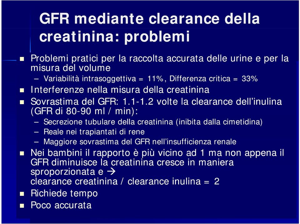 2 volte la clearance dell inulina (GFR di 80-90 ml / min): Secrezione tubulare della creatinina (inibita dalla cimetidina) Reale nei trapiantati di rene Maggiore