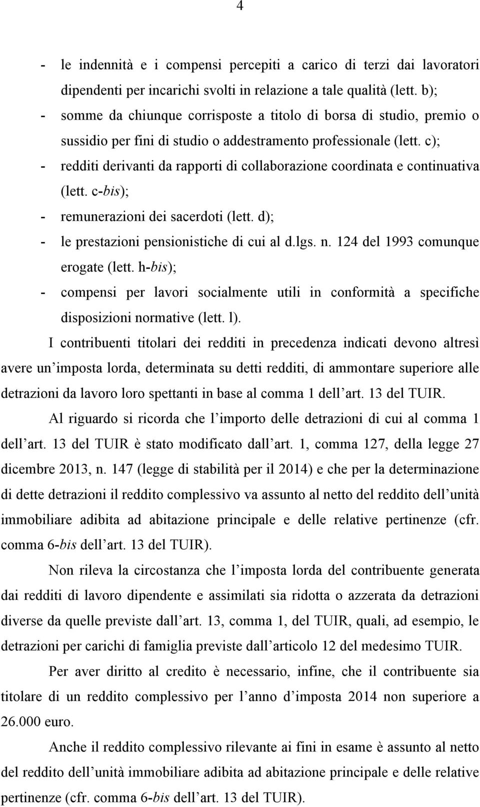 c); - redditi derivanti da rapporti di collaborazione coordinata e continuativa (lett. c-bis); - remunerazioni dei sacerdoti (lett. d); - le prestazioni pensionistiche di cui al d.lgs. n.