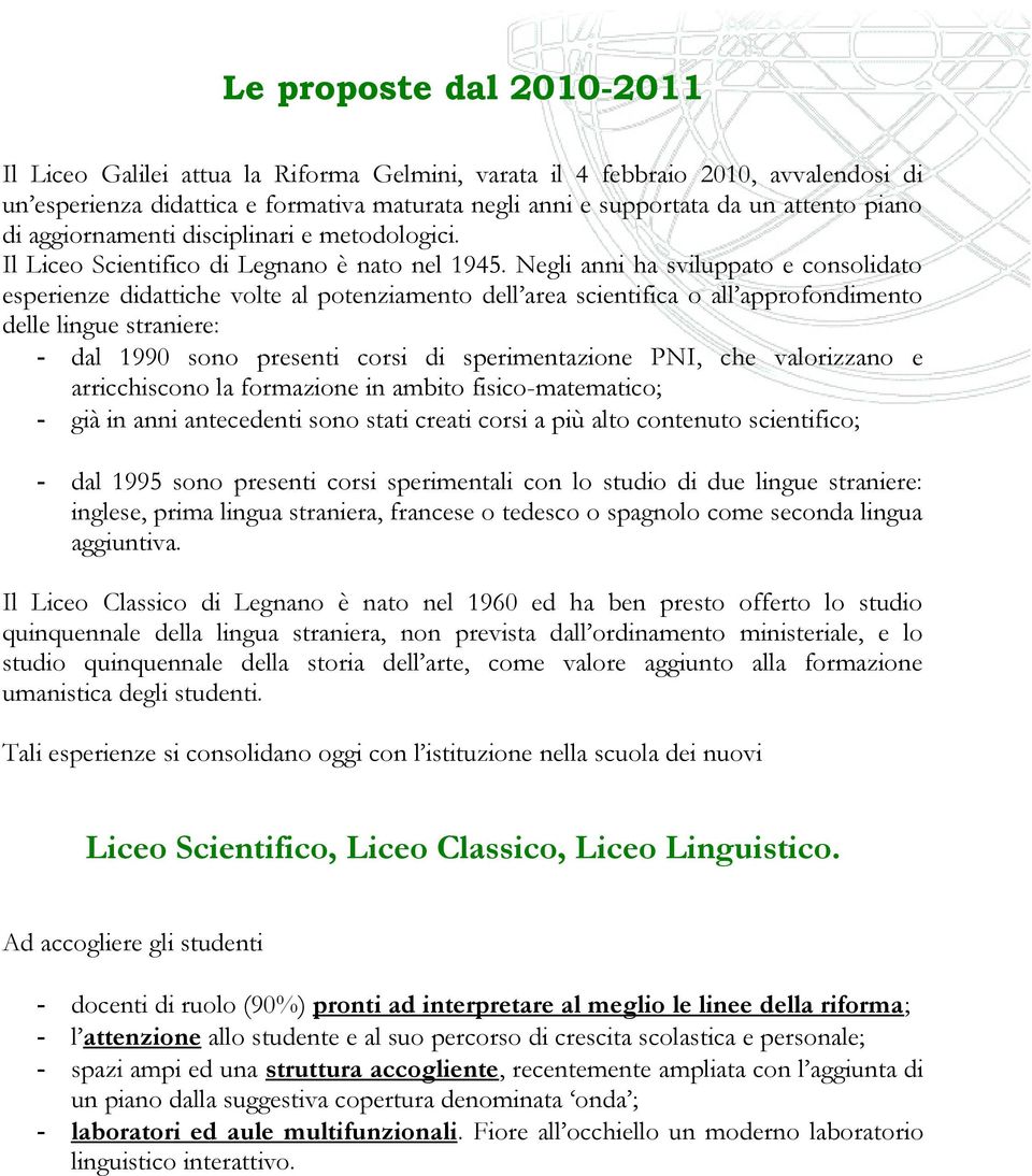 Negli anni ha sviluppato e consolidato esperienze didattiche volte al potenziamento dell area scientifica o all approfondimento delle lingue straniere: - dal 1990 sono presenti corsi di