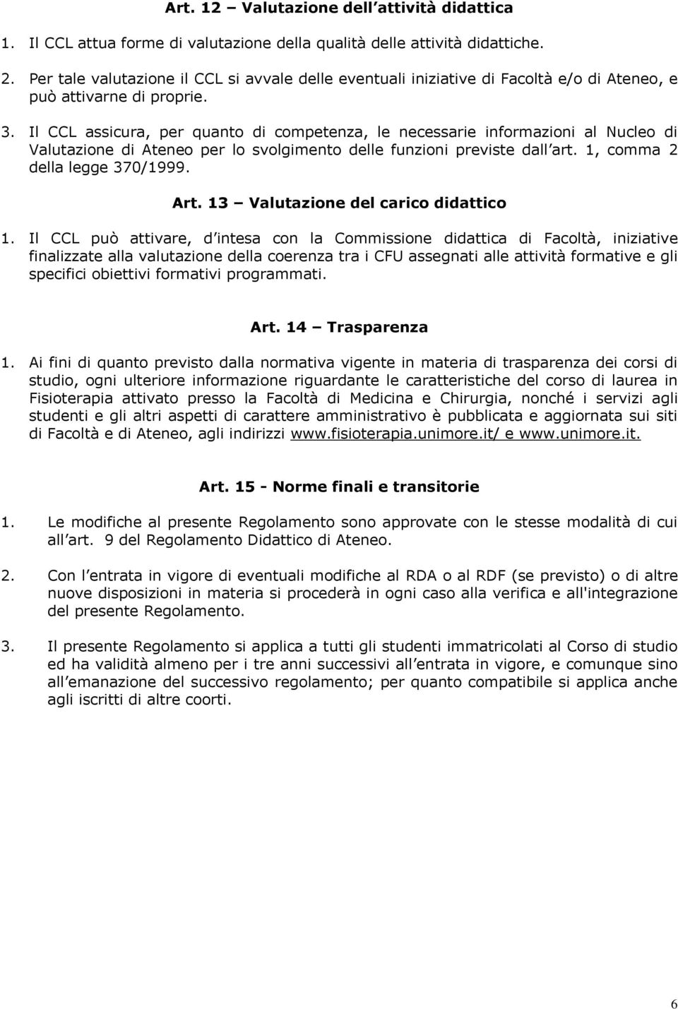 Il CCL assicura, per quanto di competenza, le necessarie informazioni al Nucleo di Valutazione di Ateneo per lo svolgimento delle funzioni previste dall art. 1, comma 2 della legge 370/1999. Art.