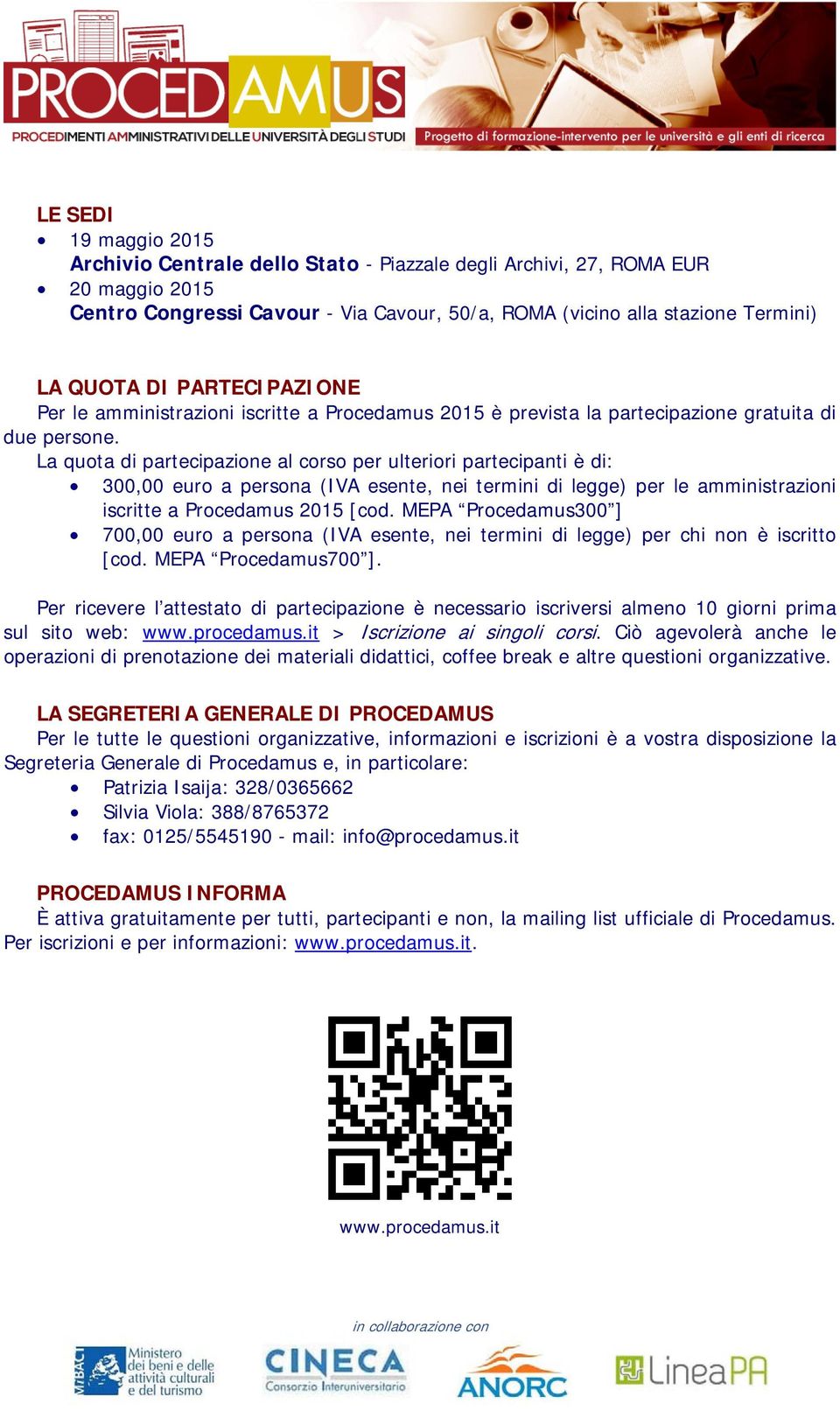 La quota di partecipazione al corso per ulteriori partecipanti è di: 300,00 euro a persona (IVA esente, nei termini di legge) per le amministrazioni iscritte a Procedamus 2015 [cod.