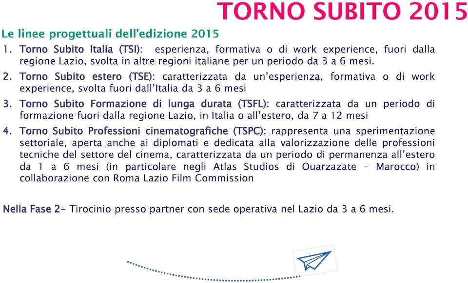Torno Subito estero (TSE): caratterizzata da un esperienza, formativa o di work experience, svolta fuori dall Italia da 3 a 6 mesi 3.