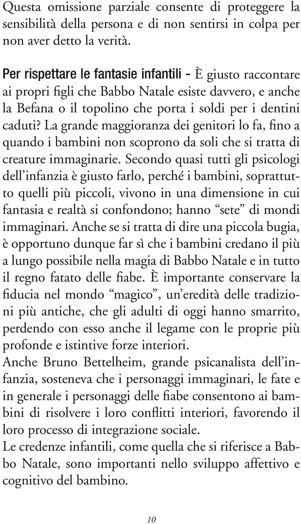 La grande maggioranza dei genitori lo fa, fino a quando i bambini non scoprono da soli che si tratta di creature immaginarie.