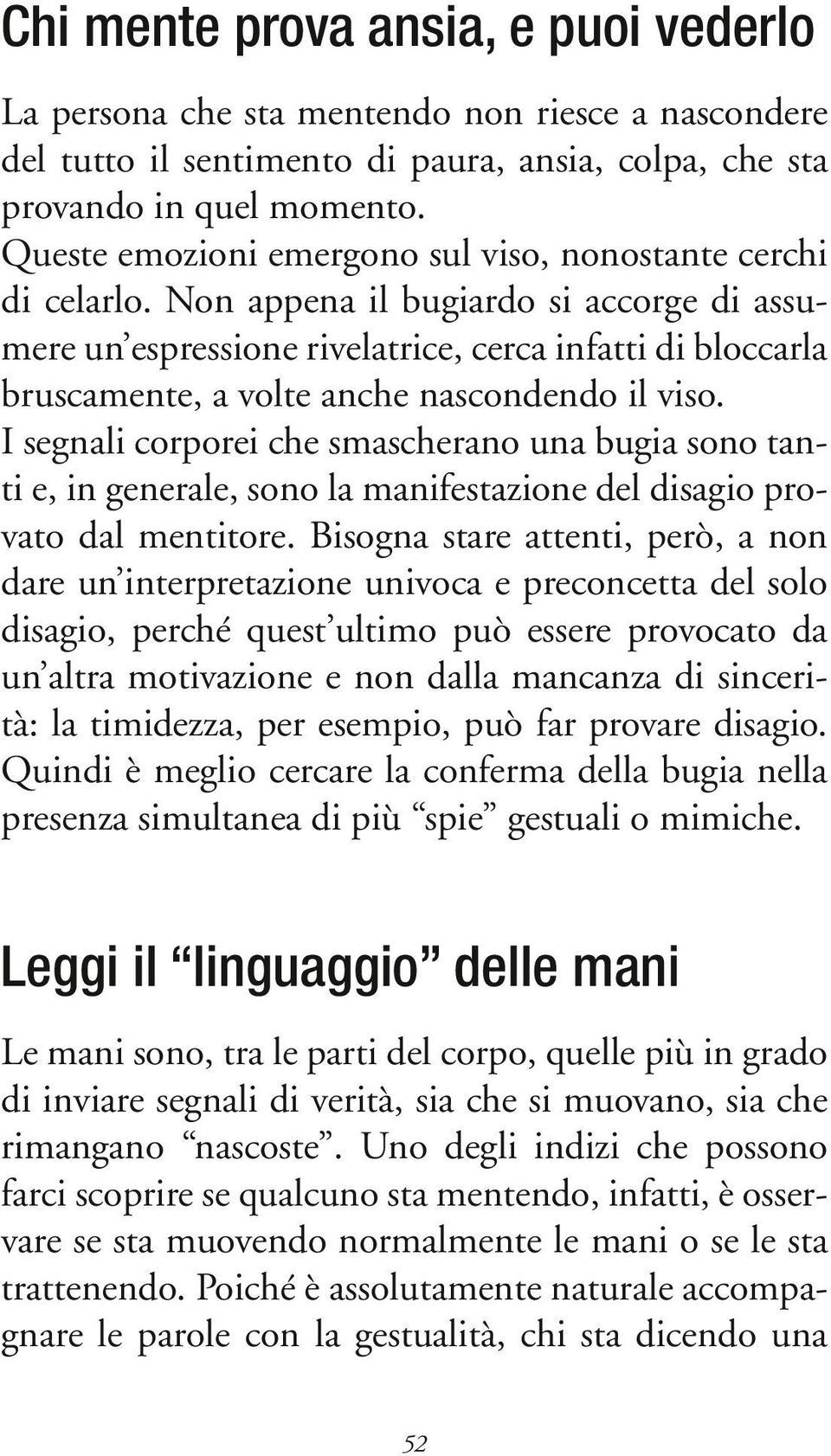 Non appena il bugiardo si accorge di assumere un espressione rivelatrice, cerca infatti di bloccarla bruscamente, a volte anche nascondendo il viso.