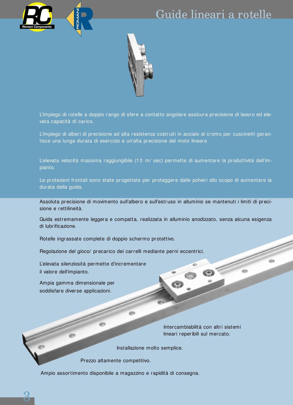 L elevata velocità massima raggiungibile (10 m/sec) permette di aumentare la produttività dell impianto.