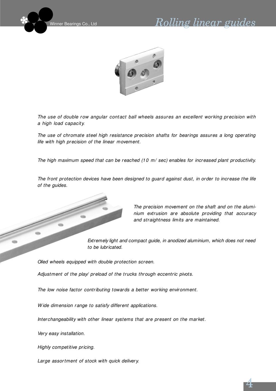 The high maximum speed that can be reached (10 m/sec) enables for increased plant productivity.