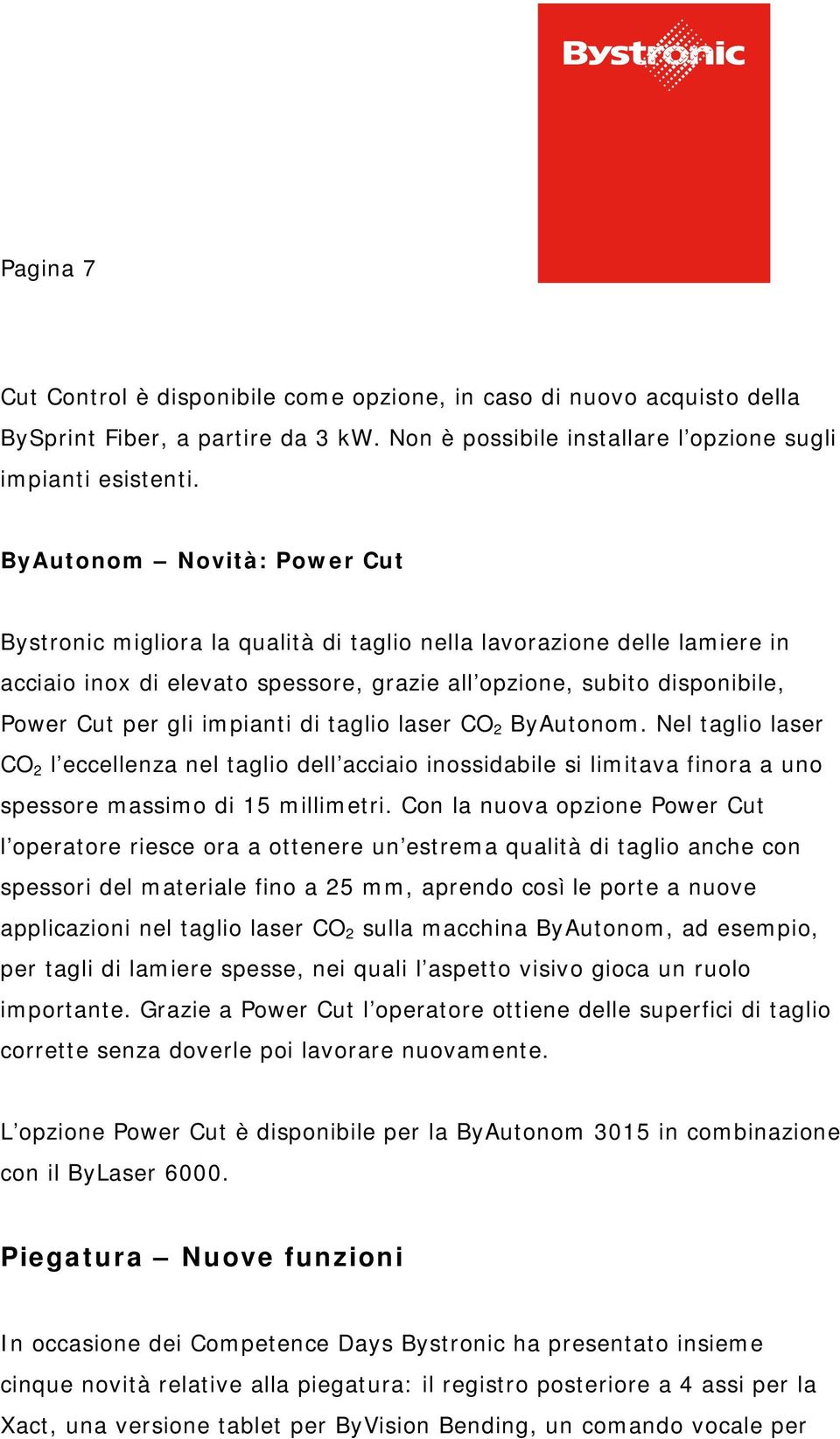 impianti di taglio laser CO 2 ByAutonom. Nel taglio laser CO 2 l eccellenza nel taglio dell acciaio inossidabile si limitava finora a uno spessore massimo di 15 millimetri.