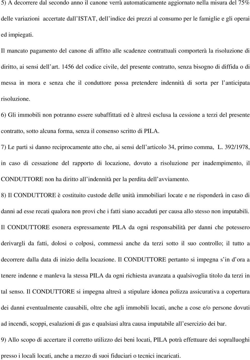 1456 del codice civile, del presente contratto, senza bisogno di diffida o di messa in mora e senza che il conduttore possa pretendere indennità di sorta per l anticipata risoluzione.