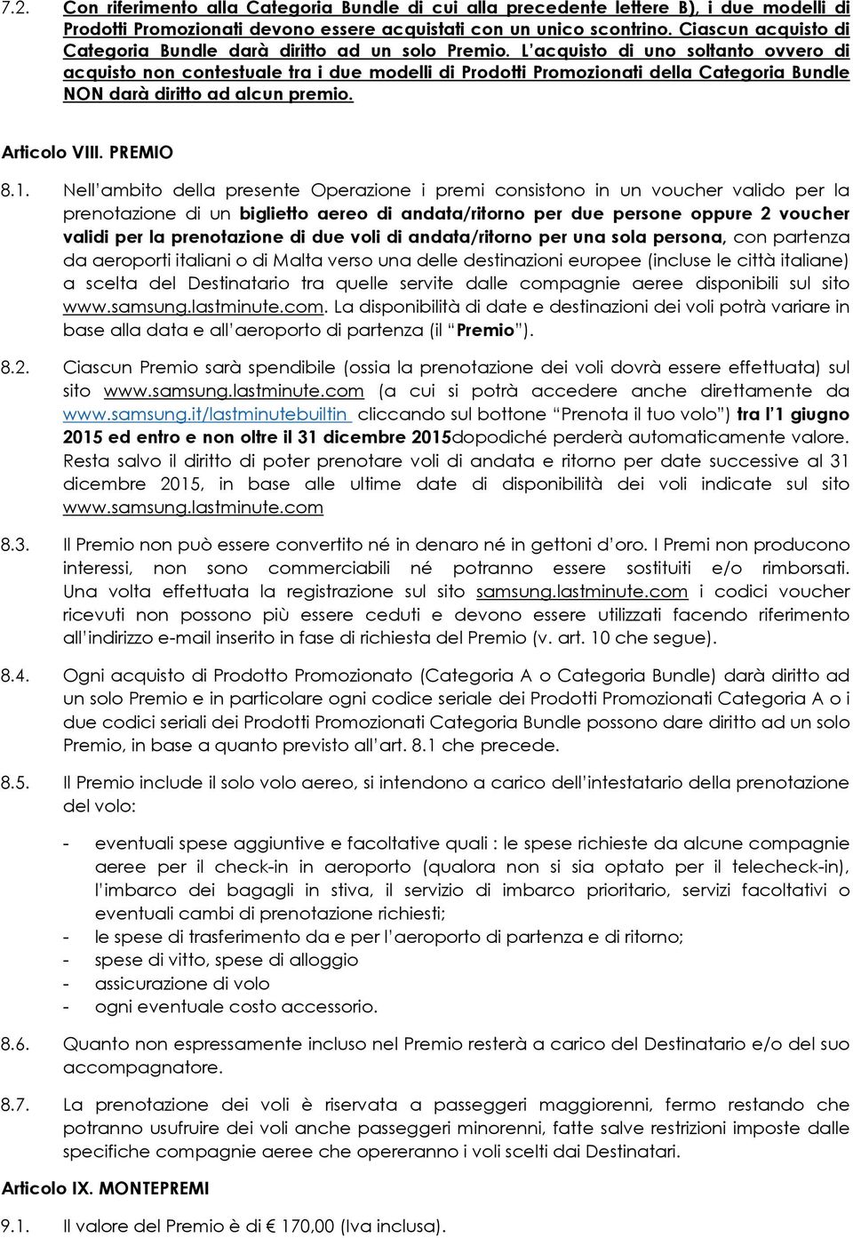 L acquisto di uno soltanto ovvero di acquisto non contestuale tra i due modelli di Prodotti Promozionati della Categoria Bundle NON darà diritto ad alcun premio. Articolo VIII. PREMIO 8.1.