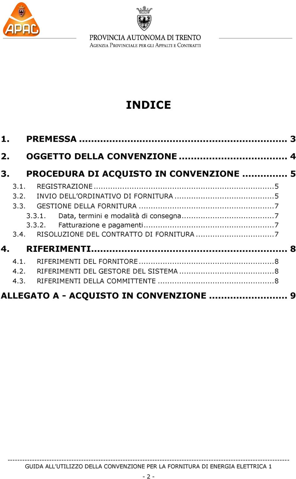 RISOLUZIONE DEL CONTRATTO DI FORNITURA...7 4. RIFERIMENTI...8 4.1. RIFERIMENTI DEL FORNITORE...8 4.2.