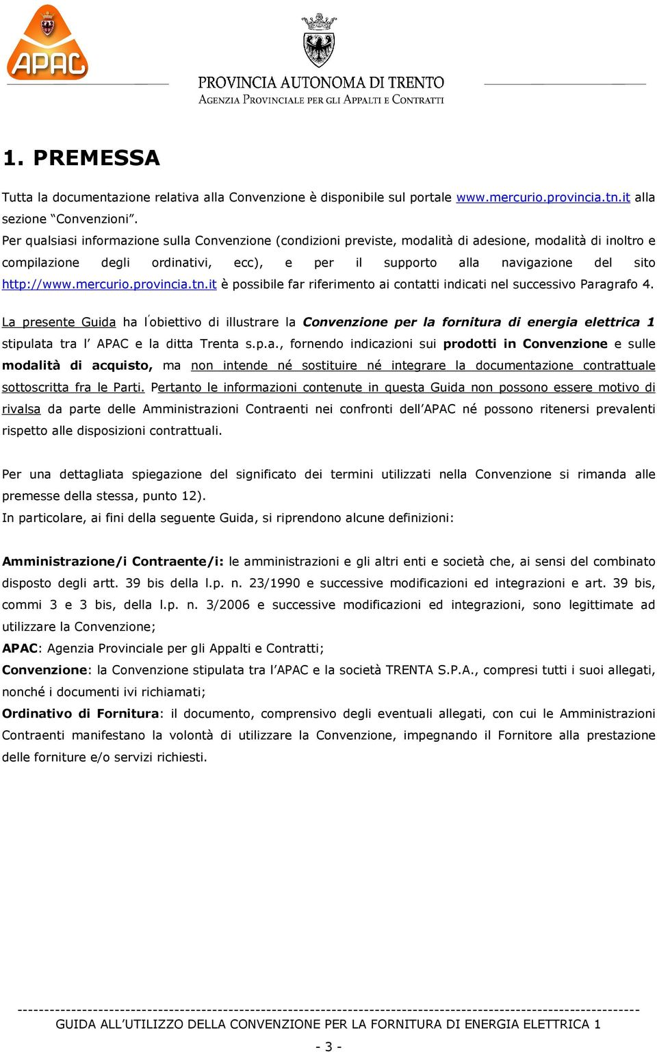 http://www.mercurio.provincia.tn.it è possibile far riferimento ai contatti indicati nel successivo Paragrafo 4.