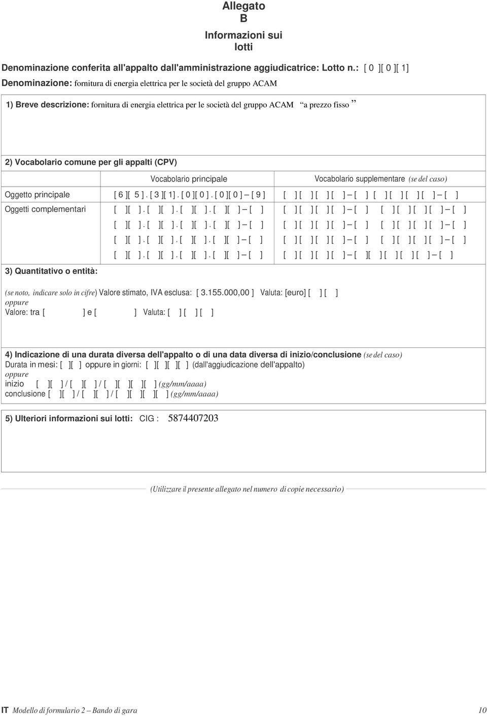 Vocabolario comune per gli appalti (CPV) Vocabolario principale Vocabolario supplementare (se del caso) Oggetto principale [ 6 ][ 5 ]. [ 3 ][ 1]. [ 0 ][ 0 ]. [ 0 ][ 0 ] [ 9 ] Oggetti complementari.