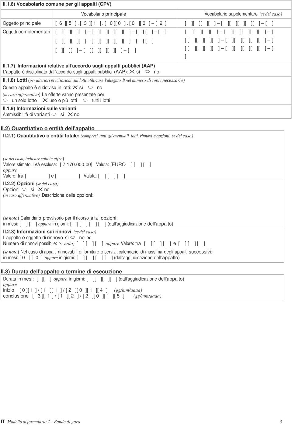 7) Informazioni relative all accordo sugli appalti pubblici (AAP) L'appalto è disciplinato dall'accordo sugli appalti pubblici (AAP): X sì no II.1.