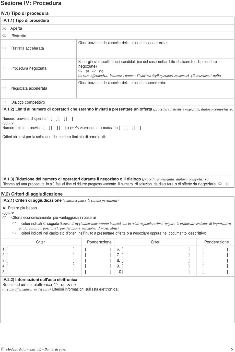 1) Tipo di procedura x Aperta Ristretta Ristretta accelerata Giustificazione della scelta della procedura accelerata: Procedura negoziata Negoziata accelerata Sono già stati scelti alcuni candidati