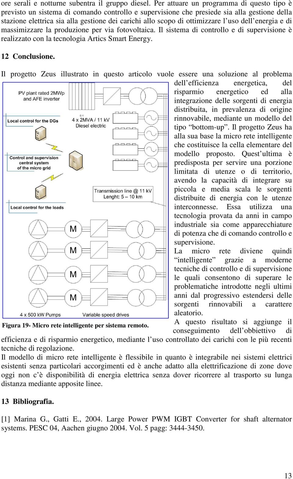 ottimizzare l uso dell energia e di massimizzare la produzione per via fotovoltaica. Il sistema di controllo e di supervisione è realizzato con la tecnologia Artics Smart Energy. 12 Conclusione.