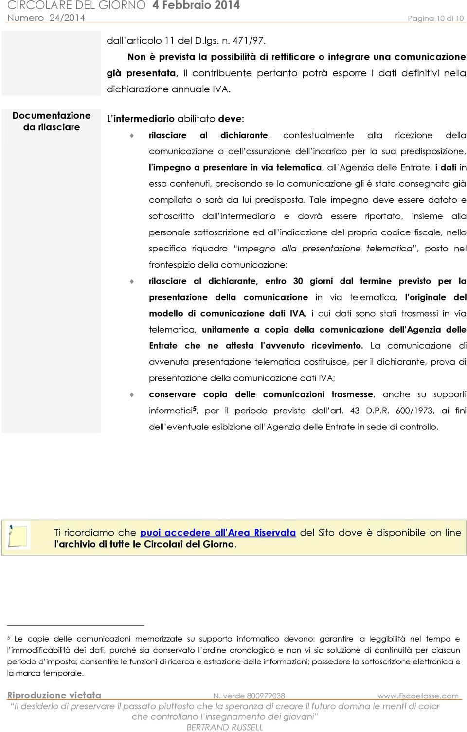 Documentazione da rilasciare L intermediario abilitato deve: rilasciare al dichiarante, contestualmente alla ricezione della comunicazione o dell assunzione dell incarico per la sua predisposizione,