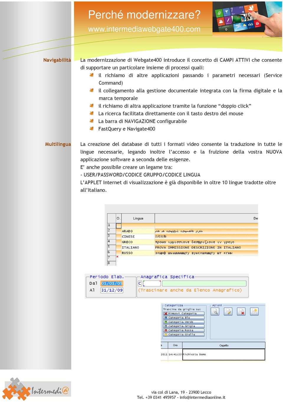 La ricerca facilitata direttamente con il tasto destro del mouse La barra di NAVIGAZIONE configurabile FastQuery e Navigate400 Multilingua La creazione del database di tutti i formati video consente