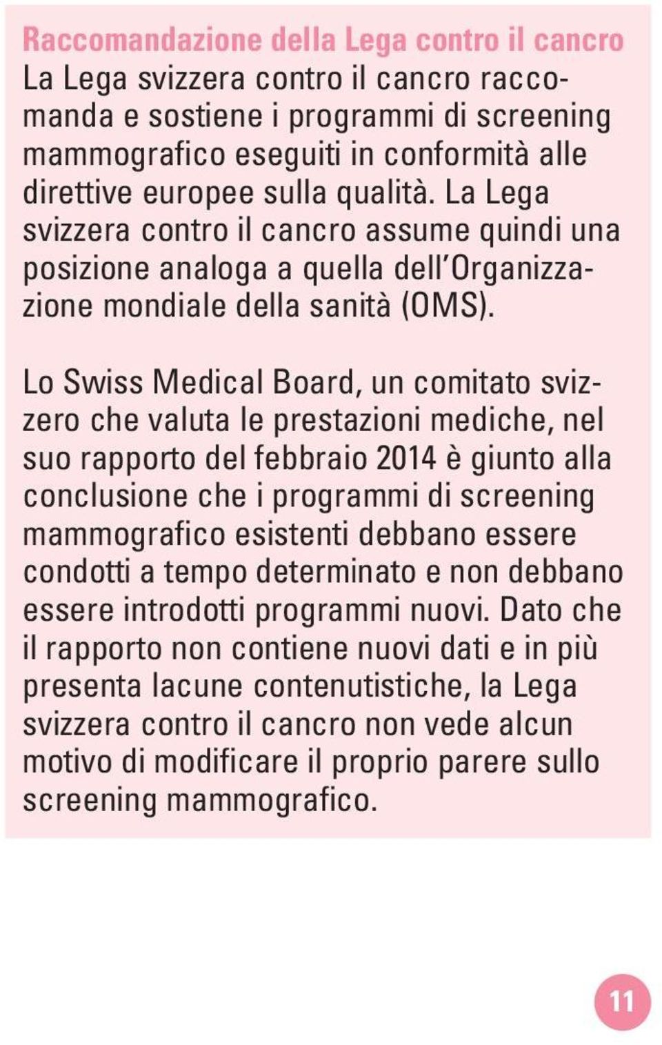 Lo Swiss Medical Board, un comitato svizzero che valuta le prestazioni mediche, nel suo rapporto del febbraio 2014 è giunto alla conclusione che i programmi di screening mammografico esistenti
